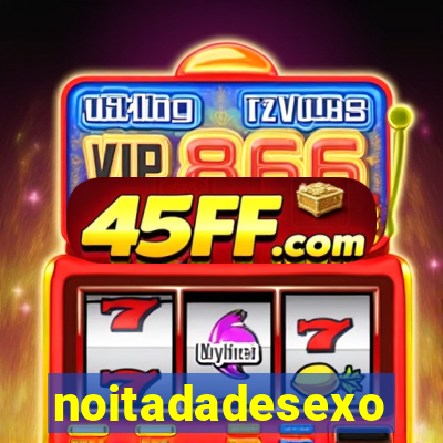 noitadadesexo
